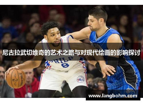 尼古拉武切维奇的艺术之路与对现代绘画的影响探讨