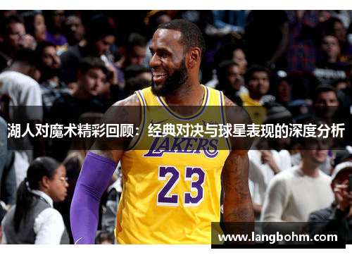 湖人对魔术精彩回顾：经典对决与球星表现的深度分析