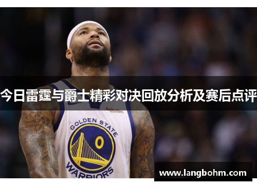 今日雷霆与爵士精彩对决回放分析及赛后点评