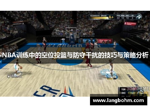 NBA训练中的空位投篮与防守干扰的技巧与策略分析